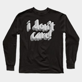 I Don't Care. Long Sleeve T-Shirt